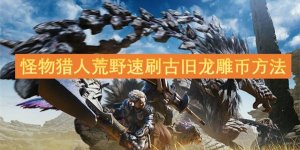 怪物猎人荒野如何速刷古旧龙雕币